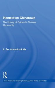 Title: Hometown Chinatown: A History of Oakland's Chinese Community, 1852-1995 / Edition 1, Author: Eva Armentrout Ma