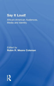 Title: Say It Loud!: African American Audiences, Media and Identity / Edition 1, Author: Robin R. Means Coleman