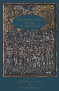 Title: Becoming Male in the Middle Ages / Edition 1, Author: Jeffrey Jerome Cohen