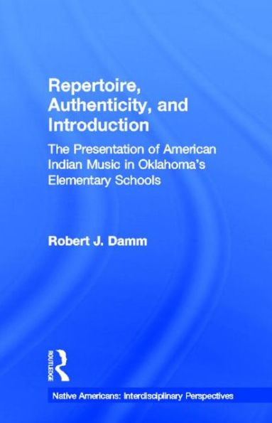 Repertoire, Authenticity and Introduction: The Presentation of American Indian Music in Oklahoma's Elementary Schools / Edition 1