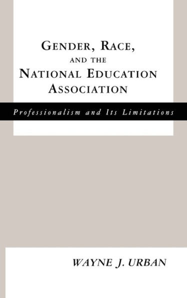 Gender, Race and the National Education Association: Professionalism and its Limitations / Edition 1