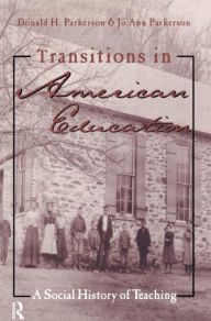Title: Transitions in American Education: A Social History of Teaching / Edition 1, Author: Donald Parkerson