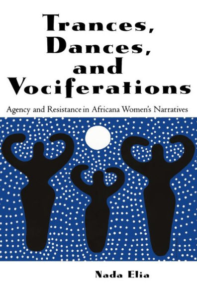 Trances, Dances and Vociferations: Agency Resistance Africana Women's Narratives