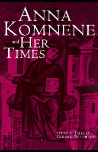 Title: Anna Komnene and Her Times / Edition 1, Author: Thalia Gouma-Peterson