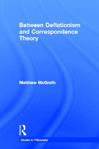 Between Deflationism and Correspondence Theory / Edition 1