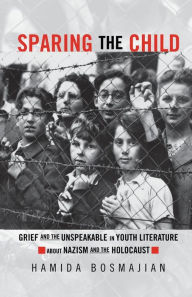 Title: Sparing the Child: Grief and the Unspeakable in Youth Literature about Nazism and the Holocaust, Author: Hamida Bosmajian