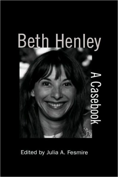 Beth Henley: A Casebook