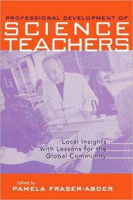 Title: Professional Development in Science Teacher Education: Local Insight with Lessons for the Global Community, Author: Pamela Fraser-Abder