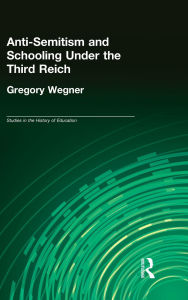 Title: Anti-Semitism and Schooling Under the Third Reich / Edition 1, Author: Gregory Wegner