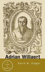 Title: Adrian Willaert: A Guide to Research / Edition 1, Author: David Kidger