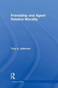Title: Friendship and Agent-Relative Morality, Author: Troy A. Jollimore