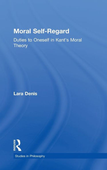 Moral Self-Regard: Duties to Oneself in Kant's Moral Theory / Edition 1