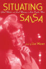 Situating Salsa: Global Markets and Local Meanings in Latin Popular Music / Edition 1