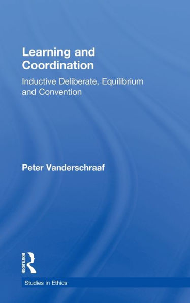 Learning and Coordination: Inductive Deliberation, Equilibrium and Convention / Edition 1