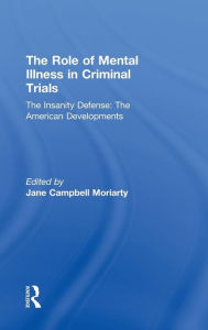 Title: The Insanity Defense: American Developments: The Role of Mental Illness in Criminal Trials / Edition 1, Author: Jane Moriarty