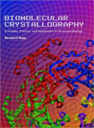 Title: Biomolecular Crystallography: Principles, Practice, and Application to Structural Biology / Edition 1, Author: Bernhard Rupp