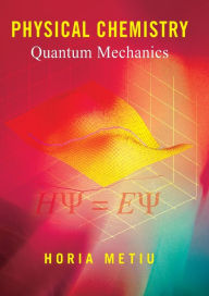 Title: Physical Chemistry: Quantum Mechanics / Edition 1, Author: Horia Metiu