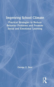 Title: Improving School Climate: Practical Strategies to Reduce Behavior Problems and Promote Social and Emotional Learning, Author: George G. Bear