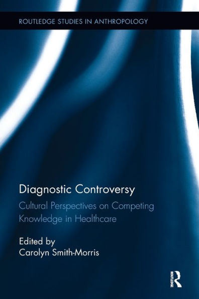 Diagnostic Controversy: Cultural Perspectives on Competing Knowledge Healthcare