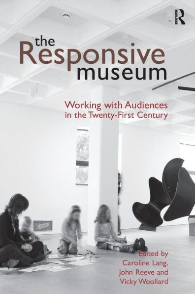 The Responsive Museum: Working with Audiences in the Twenty-First Century / Edition 1