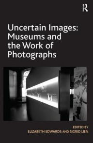 Title: Uncertain Images: Museums and the Work of Photographs, Author: Elizabeth Edwards