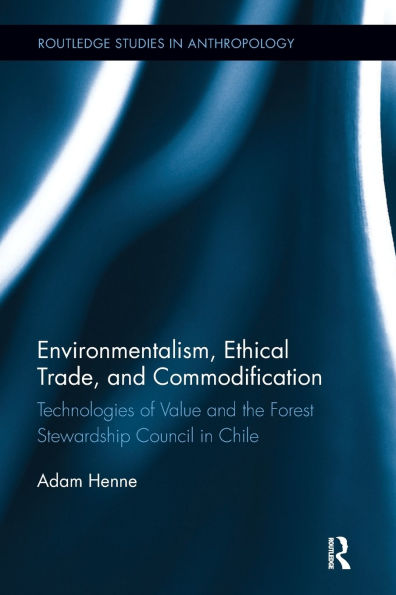 Environmentalism, Ethical Trade, and Commodification: Technologies of Value and the Forest Stewardship Council in Chile