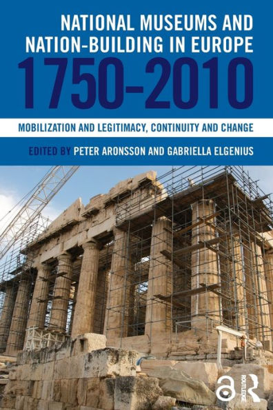 National Museums and Nation-building in Europe 1750-2010: Mobilization and legitimacy, continuity and change