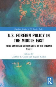 Title: US Foreign Policy in the Middle East: From American Missionaries to the Islamic State / Edition 1, Author: Geoffrey F. Gresh