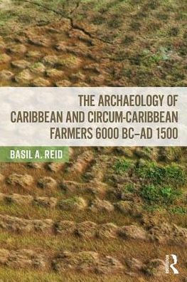 The Archaeology of Caribbean and Circum-Caribbean Farmers (6000 BC - AD 1500) / Edition 1