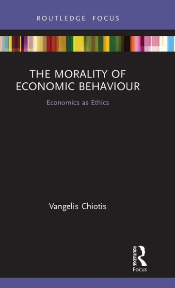 The Morality of Economic Behaviour: Economics as Ethics / Edition 1