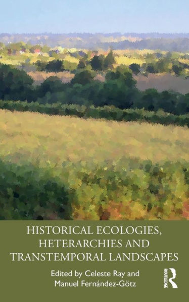 Historical Ecologies, Heterarchies and Transtemporal Landscapes / Edition 1