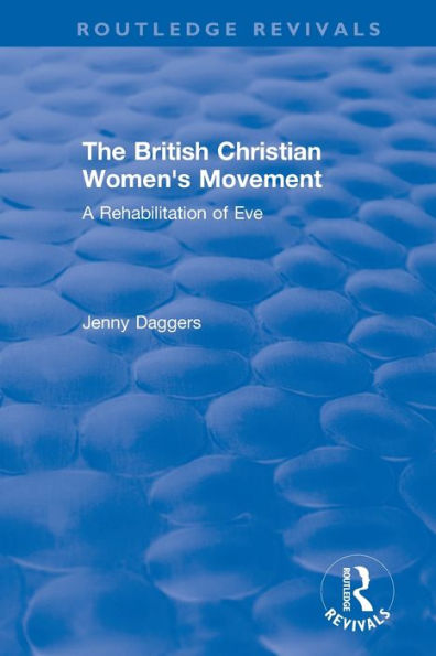 Routledge Revivals: The British Christian Women's Movement (2002): A Rehabilitation of Eve