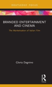 Title: Branded Entertainment and Cinema: The Marketisation of Italian Film / Edition 1, Author: Gloria Dagnino