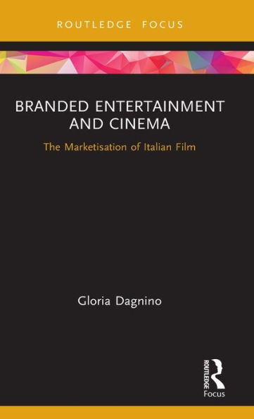Branded Entertainment and Cinema: The Marketisation of Italian Film / Edition 1