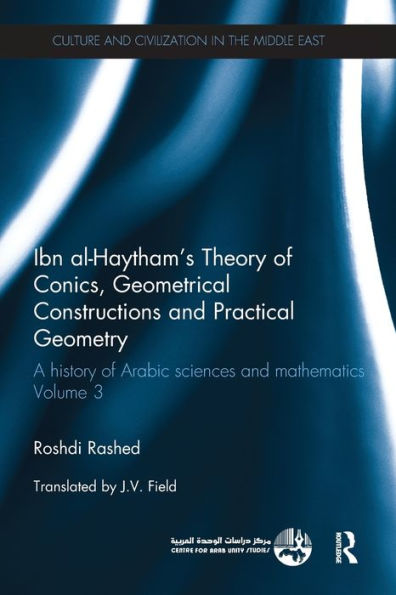 Ibn al-Haytham's Theory of Conics, Geometrical Constructions and Practical Geometry: A History Arabic Sciences Mathematics Volume 3