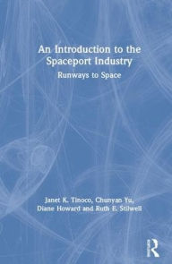 Title: An Introduction to the Spaceport Industry: Runways to Space, Author: Janet K. Tinoco