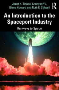 Title: An Introduction to the Spaceport Industry: Runways to Space, Author: Janet K. Tinoco