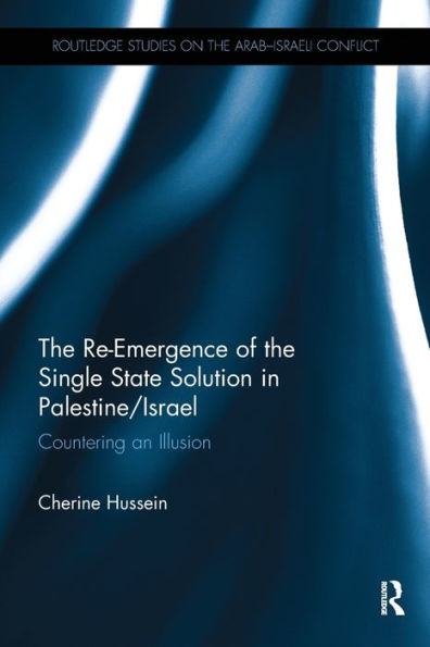 the Re-Emergence of Single State Solution Palestine/Israel: Countering an Illusion