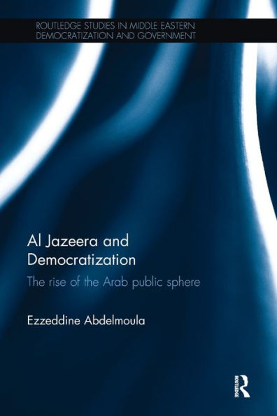 Al Jazeera and Democratization: the Rise of Arab Public Sphere
