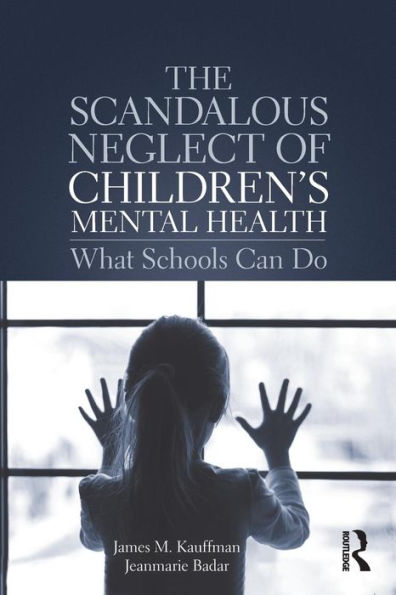 The Scandalous Neglect of Children's Mental Health: What Schools Can Do / Edition 1