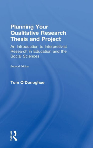 Planning Your Qualitative Research Thesis and Project: An Introduction to Interpretivist Research in Education and the Social Sciences / Edition 2