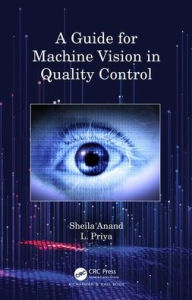 Title: A Guide for Machine Vision in Quality Control / Edition 1, Author: Sheila Anand