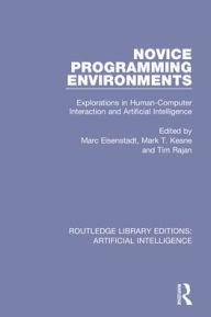 Title: Novice Programming Environments: Explorations in Human-Computer Interaction and Artificial Intelligence / Edition 1, Author: Marc Eisenstadt