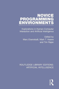 Title: Novice Programming Environments: Explorations in Human-Computer Interaction and Artificial Intelligence / Edition 1, Author: Marc Eisenstadt