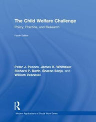 Title: The Child Welfare Challenge: Policy, Practice, and Research, Author: Peter J. Pecora
