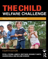 Title: The Child Welfare Challenge: Policy, Practice, and Research, Author: Peter J. Pecora