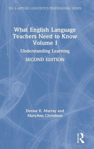 Title: What English Language Teachers Need to Know Volume I: Understanding Learning / Edition 2, Author: Denise E. Murray