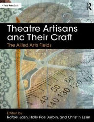 Title: Theatre Artisans and Their Craft: The Allied Arts Fields / Edition 1, Author: Rafael Jaen