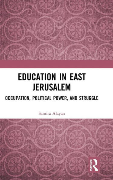 Education in East Jerusalem: Occupation, Political Power, and Struggle / Edition 1