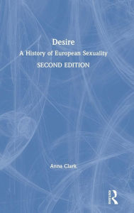 Title: Desire: A History of European Sexuality / Edition 2, Author: Anna Clark